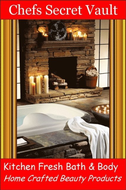 Chefs Secret Vault - Kitchen Fresh Bath & Body: Home Crafted Beauty Products, E-bok