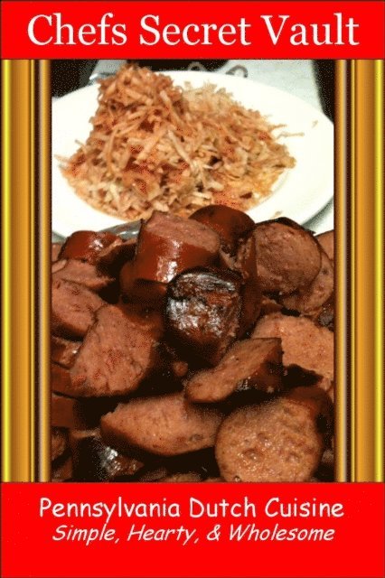 Chefs Secret Vault - Pennsylvania Dutch Cuisine: Simple, Hearty, & Wholesome, E-bok