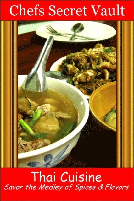 Chefs Secret Vault - Thai Cuisine: Savor the Medley of Spices & Flavors, E-bok