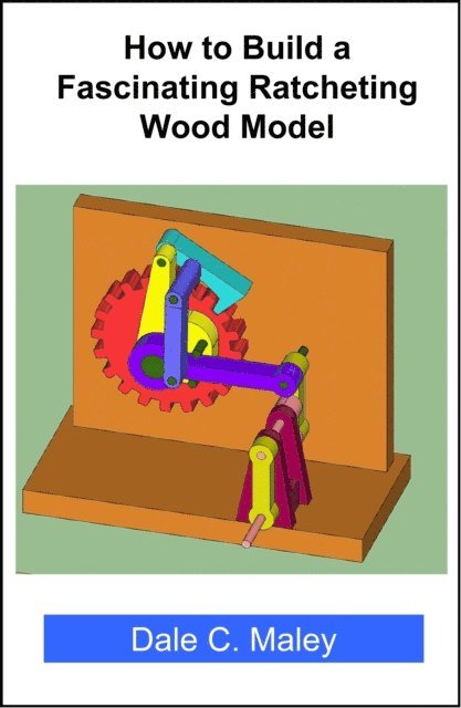 Dale Maley - How to Build a Fascinating Ratcheting Wood Model, E-bok