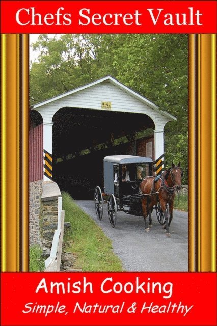 Chefs Secret Vault - Amish Cooking: Simple, Natural & Healthy, E-bok