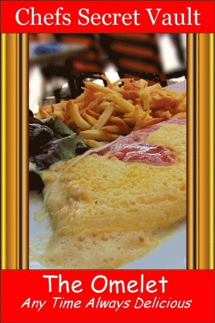 Chefs Secret Vault - Omelet: Any Time Always Delicious, E-bok