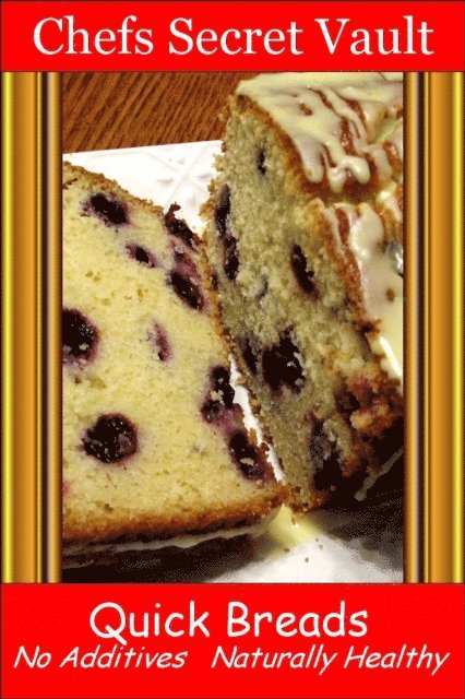 Chefs Secret Vault - Quick Breads: No Additives, Naturally Healthy, E-bok