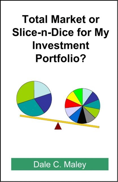 Dale Maley - Total Market or Slice-n-Dice for My Investment Portfolio, E-bok