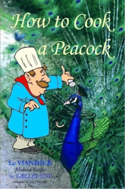 Jim Chevallier - How To Cook A Peacock: Le Viandier: Medieval Recipes From The French Court, E-bok