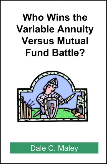 Dale Maley - Who Wins the Variable Annuity Versus Mutual Fund Battle?, E-bok