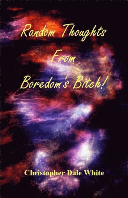 Christopher White - Random Thoughts From Boredom's Bitch!, E-bok