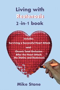 Living with Restenosis 2-in-1 book includes: Surviving a Successful Heart Attack -and- Chronic Total Occlusion: After the Heart Attack, the Statins and Restenosis