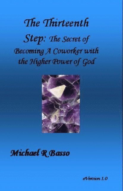 Michael Basso - Thirteenth Step: The Secret of Becoming a Co-worker with the Higher Power of GOD, E-bok