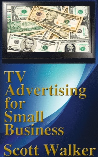 Scott Walker - TV Advertising for Small Business, E-bok