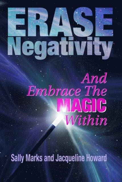 Jacqueline Howard, Sally Marks - Erase Negativity and Embrace the Magic Within, E-bok