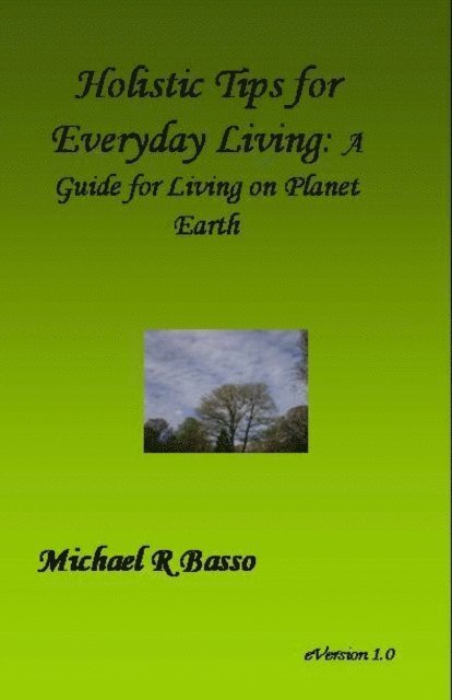 Michael Basso - Holistic Tips for Everyday Living: A Guide for Being On Planet Earth, E-bok