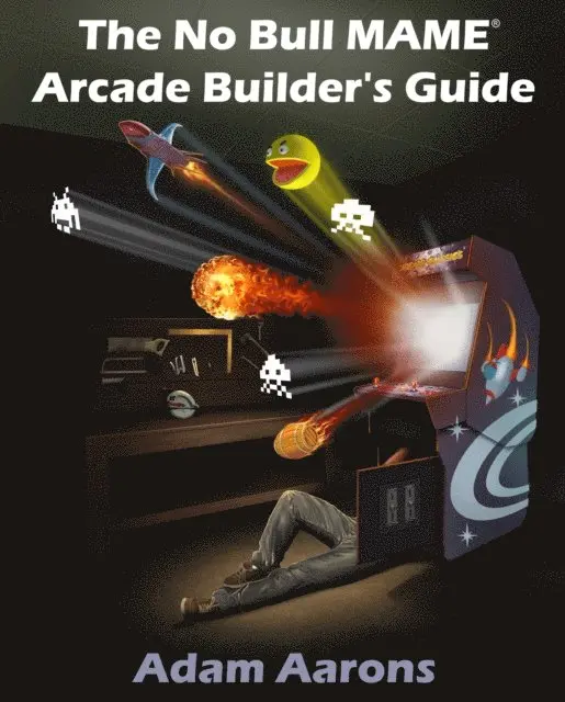 No Bull MAME Arcade Builder's Guide -or- How to Build Your MAME Compatible Home Video Arcade Cabinet Project