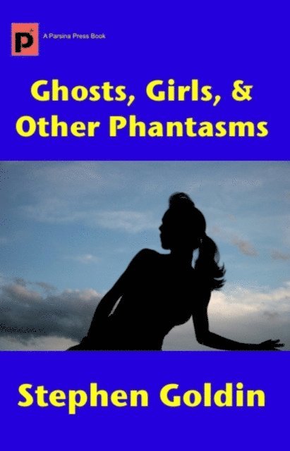 Stephen Goldin - Ghosts, Girls, & Other Phantasms, E-bok