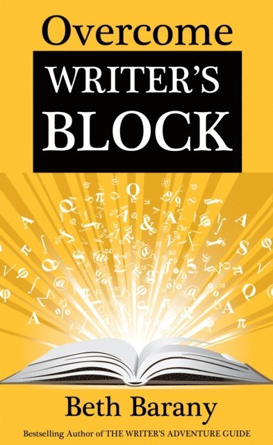 Beth Barany - Overcome Writer's Block: A Self-Guided Creative Writing Class to Get You Writing Again, E-bok