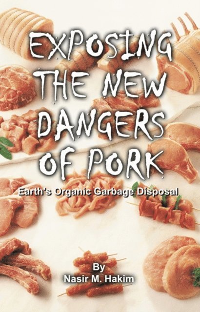 Nasir Hakim - Exposing the New Dangers of Pork: Earth's Organic Garbage Disposal, E-bok