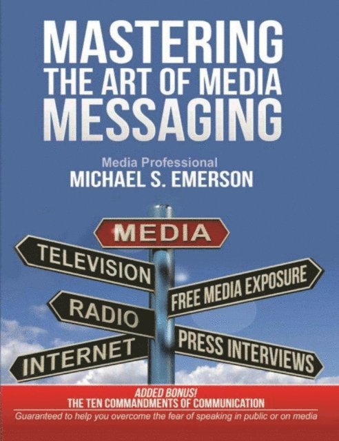 Michael Emerson - Mastering the Art of Media Messaging, E-bok