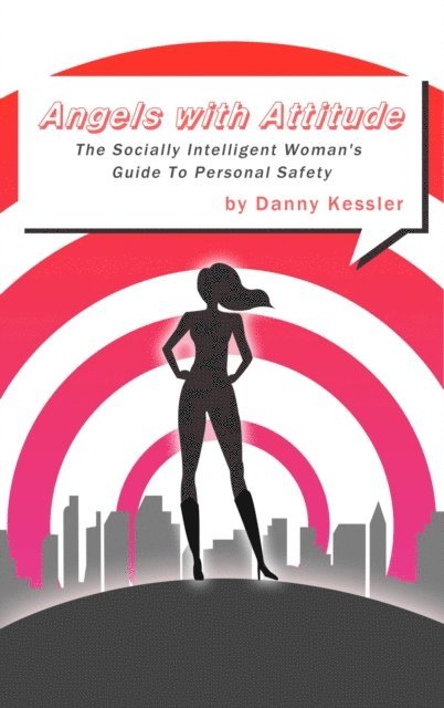 Danny Kessler - Angels with Attitude: The Socially Intelligent Woman's Guide to Personal Safety, E-bok