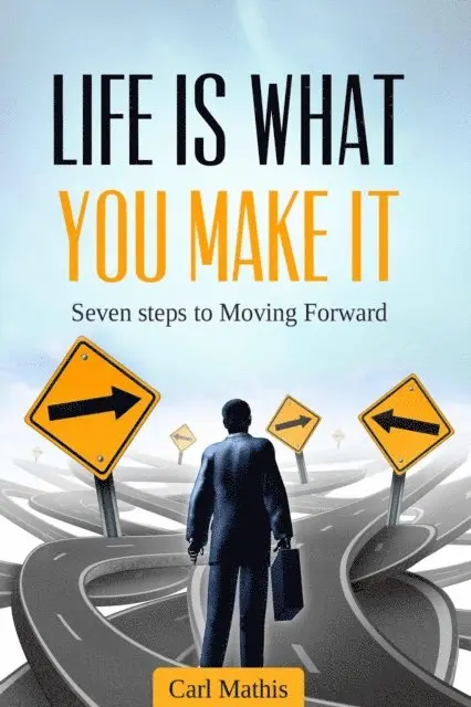 Carl Mathis - Life Is What You Make It - Seven Steps To Moving Forward, E-bok. Tillgänglighet: Lägg i varukorg