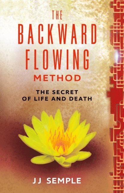 JJ Semple - Backward-Flowing Method: The Secret of Life and Death, E-bok