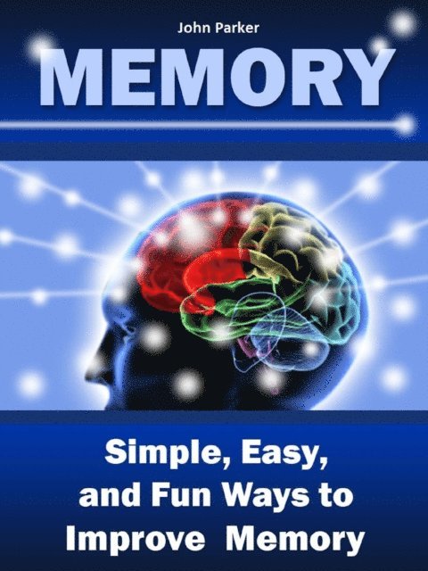Memory: Simple, Easy, and Fun Ways to Improve Memory