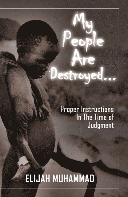 Elijah Muhammad - My People Are Destroyed: Proper Instructions In The Time of Judgment, E-bok