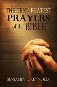 Ten Greatest Prayers of the Bible