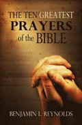 Ten Greatest Prayers of the Bible