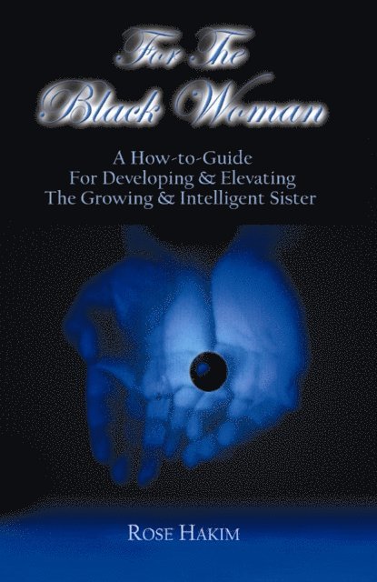 Rose Hakim - For The Black Woman: A How-To-Guide For Developing and Elevating The Growing and Intelligent Sister, E-bok