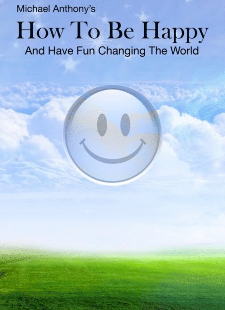 Michael Anthony - How To Be Happy and Have Fun Changing the World, E-bok