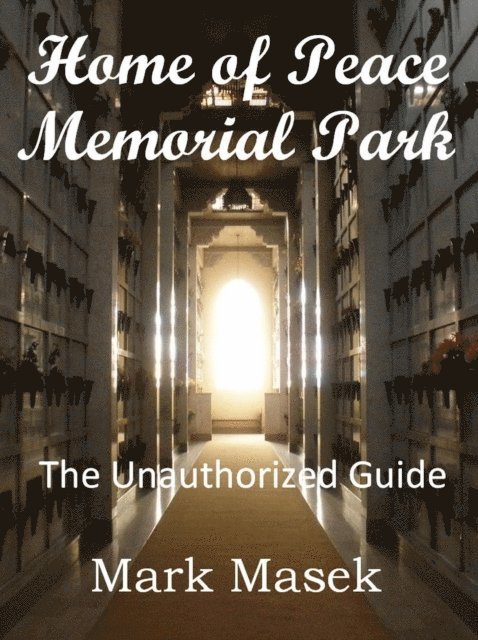 Mark Masek - Home of Peace Memorial Park: The Unauthorized Guide, E-bok