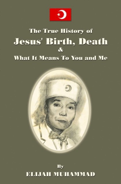 Elijah Muhammad - True History of Jesus' Birth Death and What It Means To You and Me, E-bok
