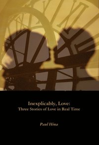 Inexplicably, Love: Three Stories of Love in Real Time