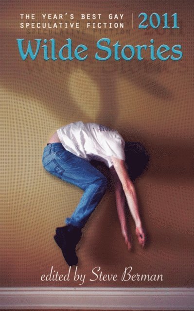 Steve Berman - Wilde Stories 2011: The Year's Best Gay Speculative Fiction, E-bok