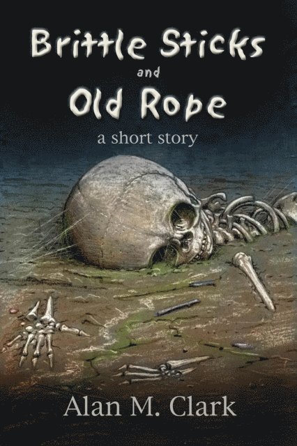 Alan M. Clark - Brittle Bones and Old Rope: A Short Story, E-bok