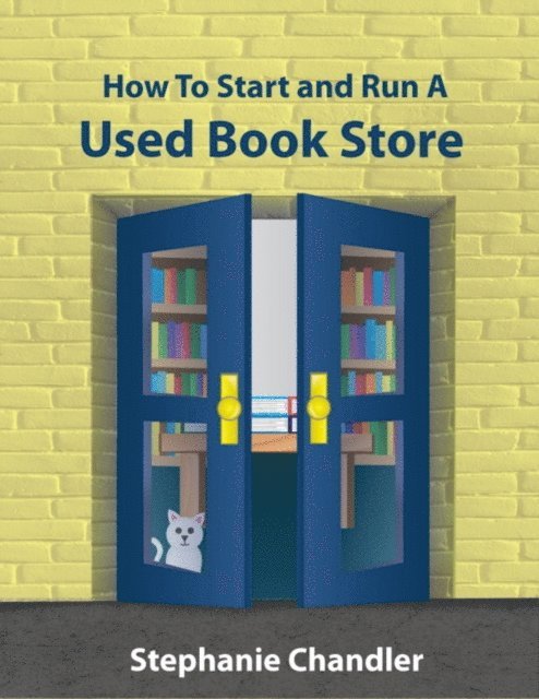 Stephanie Chandler - How to Start and Run a Used Book Store: A Bookstore Owner's Essential Toolkit with Real-World Insights, Strategies, Forms, and Procedures, E-bok