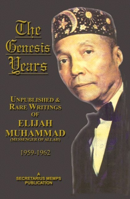 Elijah Muhammad - Genesis Years: Unpublished and Rare Writings of Elijah Muhammad 1959 - 1962, E-bok