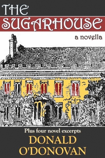 Donald O'Donovan - Sugarhouse: A Novella (plus four novel excerpts), E-bok