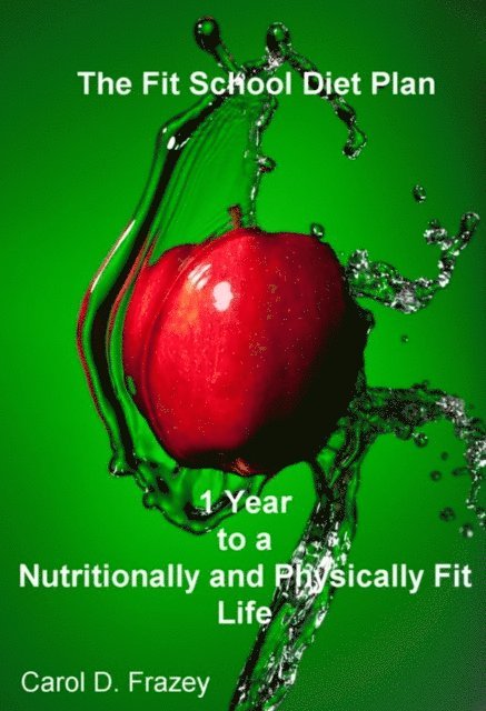 Carol Frazey - Fit School Diet Plan: 1 Year to a Nutritionally and Physically Fit Life, E-bok