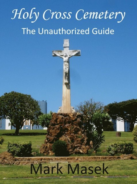 Mark Masek - Holy Cross Cemetery: The Unauthorized Guide, E-bok