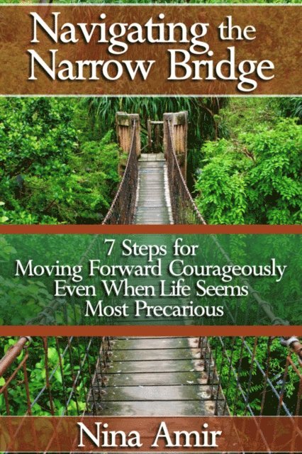 Nina Amir - Navigating the Narrow Bridge: 7 Steps for Moving Forward Courageously Even When the Life Seems Most Precarious, E-bok