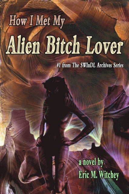 Eric Witchey - How I Met My Alien Bitch Lover: Book # 1 from the Sunny World Inquisition Daily Letter Archives, E-bok