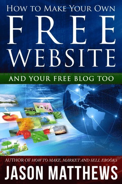 Jason Matthews - How to Make Your Own Free Website: And Your Free Blog Too, E-bok