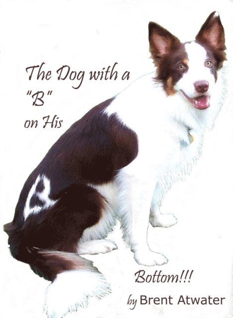 Brent Atwater - the Dog with a &quote;B&quote; on His Bottom!!!, E-bok. Tillgänglighet: Lägg i varukorg