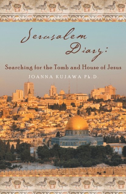 Joanna Kujawa - Jerusalem Diary: Searching for the Tomb and House of Jesus, E-bok