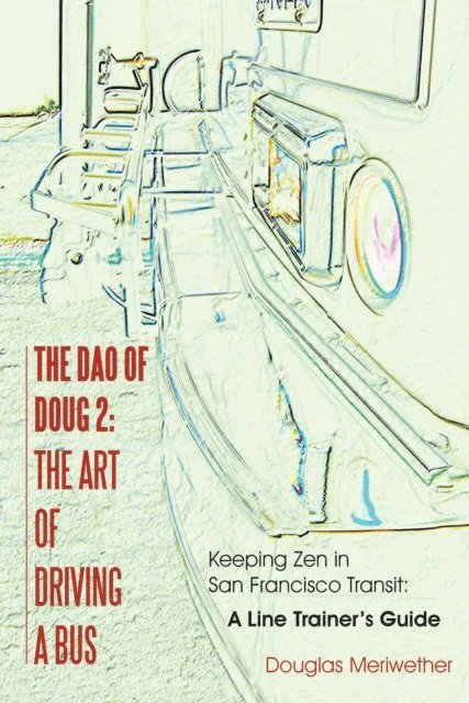 Douglas Meriwether - Dao of Doug 2: The Art of Driving a Bus: Keeping Zen In San Francisco Transit: A Line Trainer's Guide, E-bok. Tillgänglighet: Lägg i varukorg