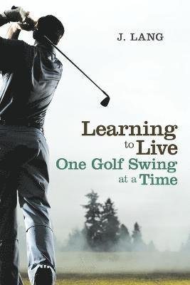 J Lang - Learning to Live One Golf Swing at a Time, Häftad
