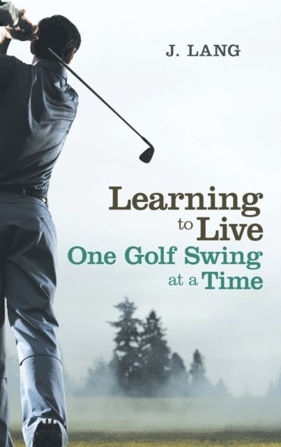 J. Lang - Learning to Live One Golf Swing at a Time, E-bok