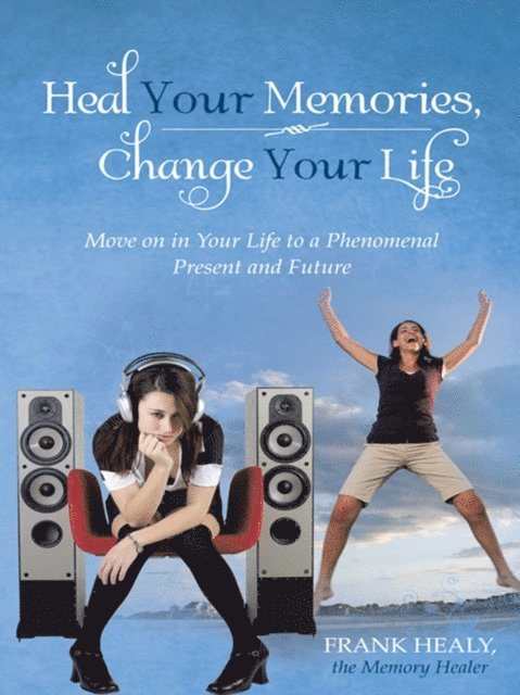 Frank Healy - Heal Your Memories, Change Your Life, E-bok