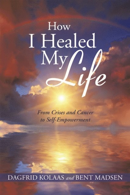 Dagfrid Kolaas - How I Healed My Life, E-bok